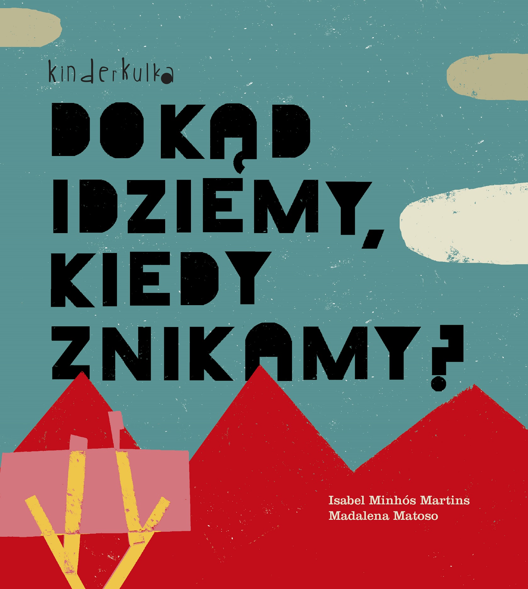 Isabel Minhos Martins, //Dokąd idziemy, kiedy znikamy?//, il. Madalena Matoso, tłum. Joanna Kuhn, Wydawnictwo Kinderkulka, Warszawa 2018