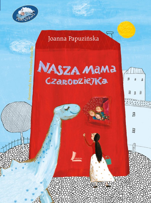 Joanna Papuzińska, //Nasza mama czarodziejka//, il. Ewa Poklewska-Koziełło, Wydawnictwo Literatura, Łódź 2018