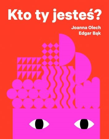 Joanna Olech, //Kto ty jesteś?// [//Who Are You?//], il. E. Bąk, Wydawnictwo WYtwórnia, 2014